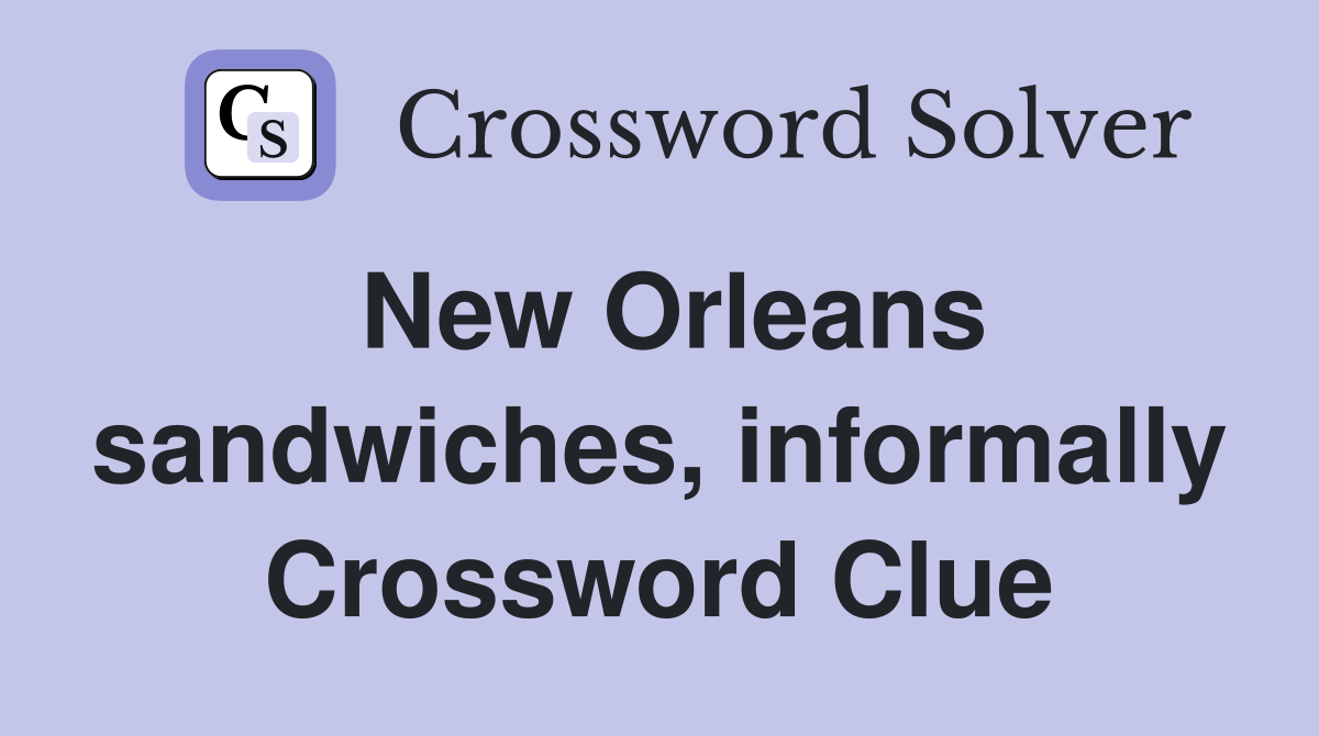 New Orleans sandwiches, informally Crossword Clue