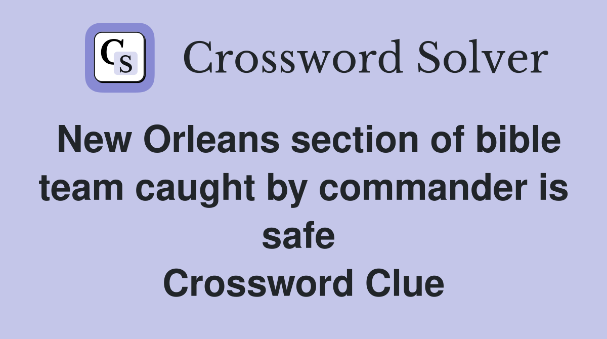New Orleans section of bible team caught by commander is safe  Crossword Clue