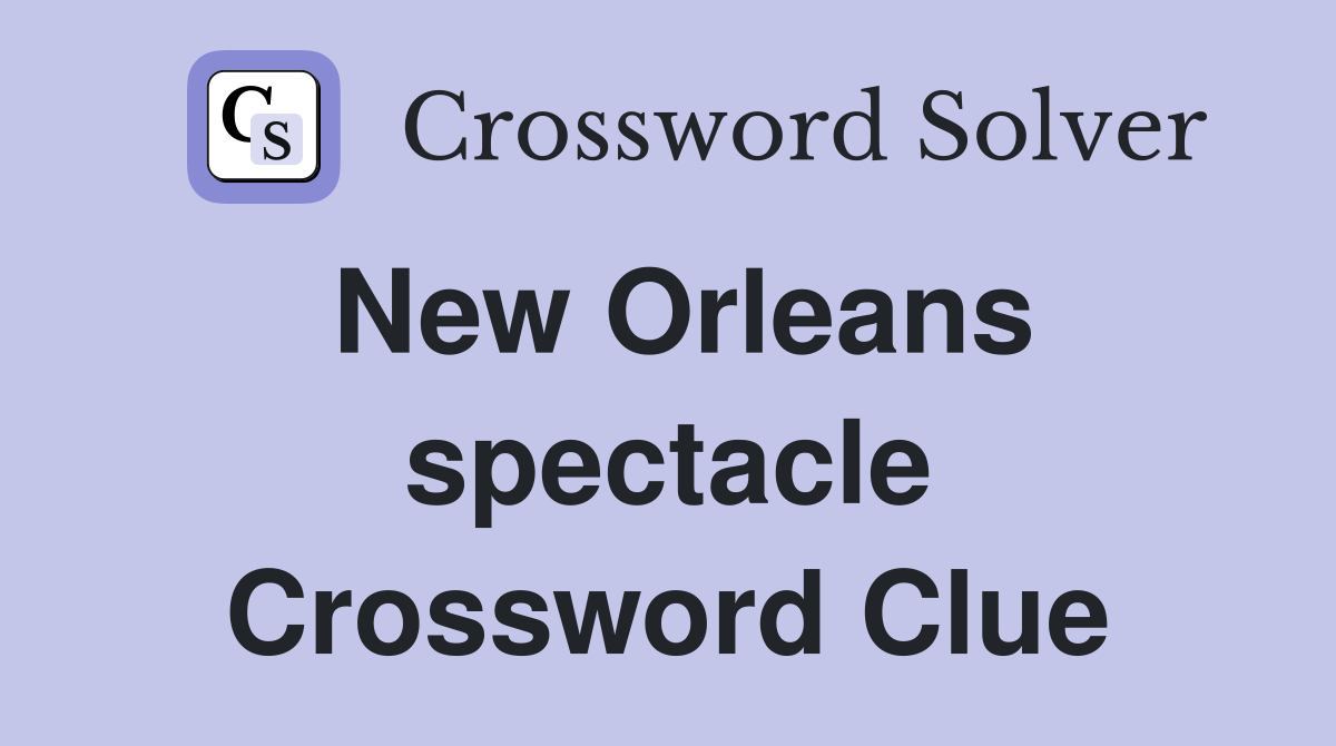 New Orleans spectacle Crossword Clue