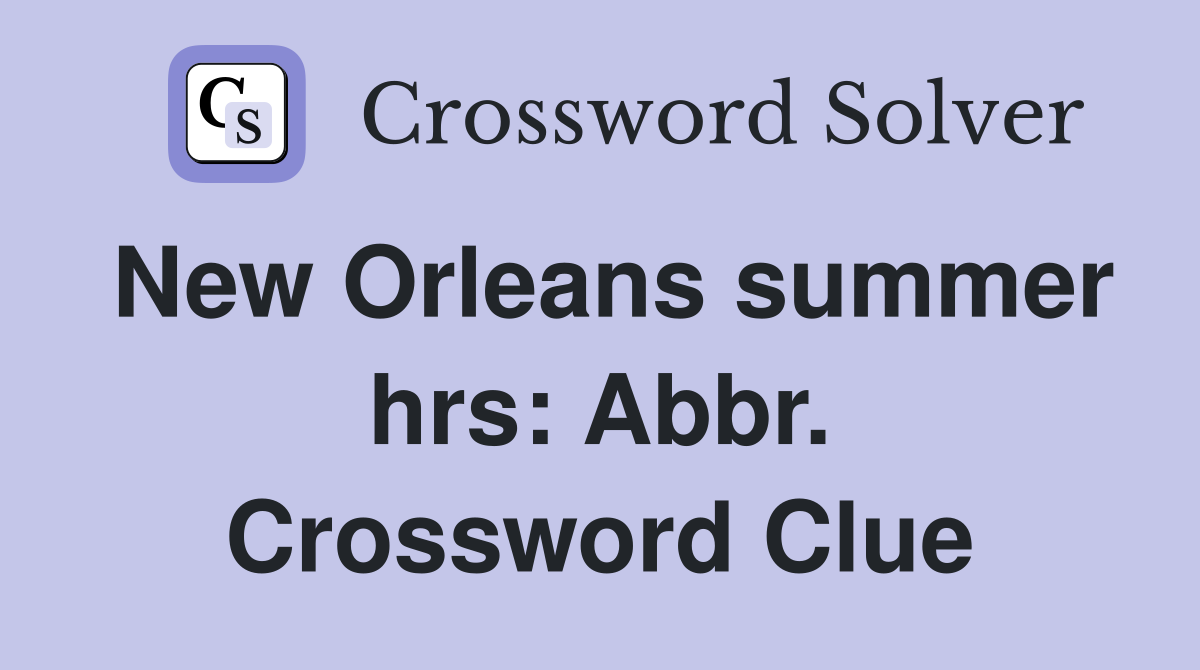 New Orleans summer hrs: Abbr. Crossword Clue