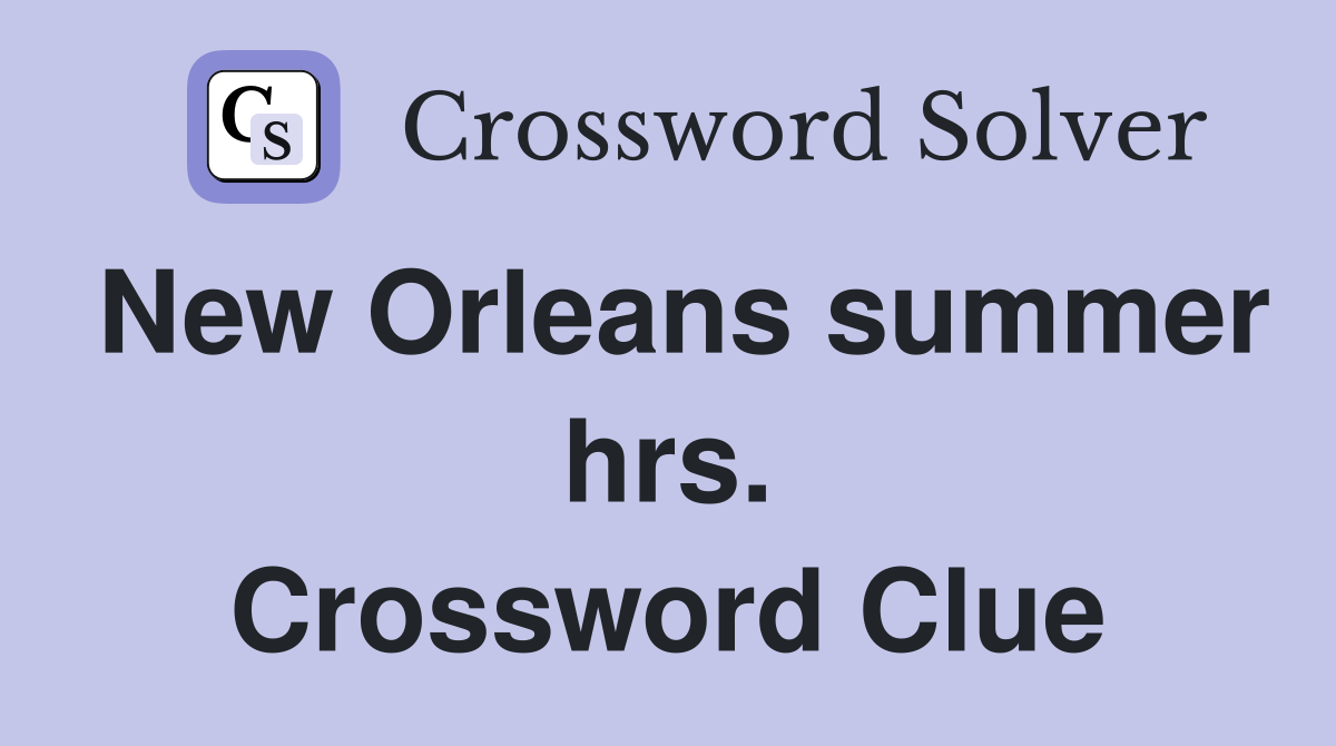 New Orleans summer hrs. Crossword Clue