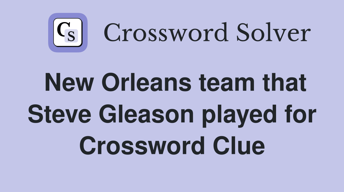 New Orleans team that Steve Gleason played for Crossword Clue