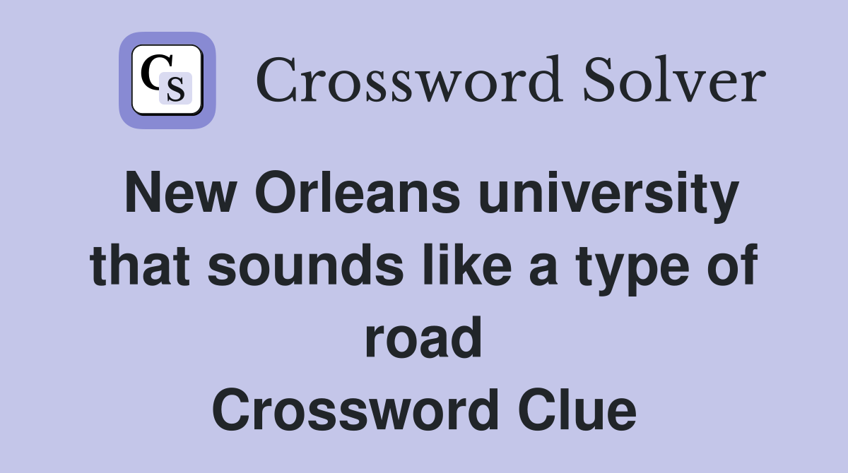New Orleans university that sounds like a type of road Crossword Clue