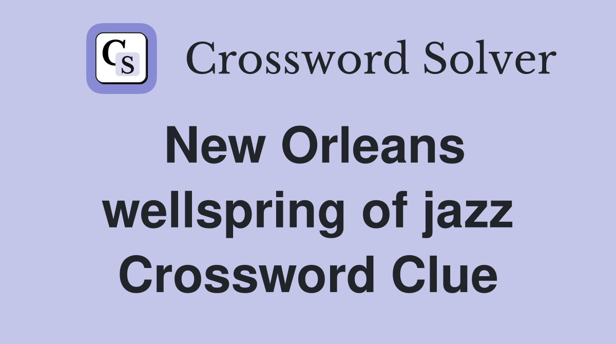 New Orleans wellspring of jazz Crossword Clue