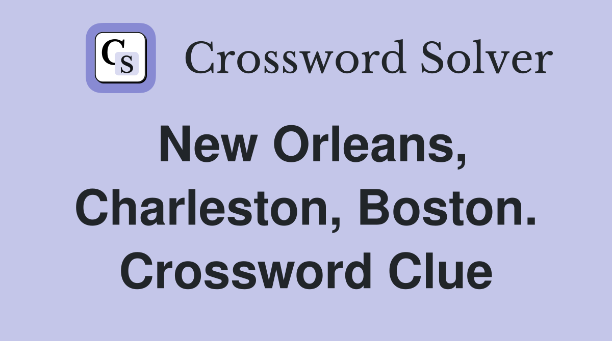 New Orleans, Charleston, Boston. Crossword Clue