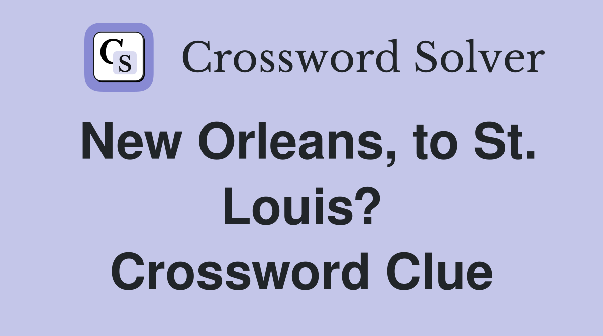 New Orleans, to St. Louis? Crossword Clue