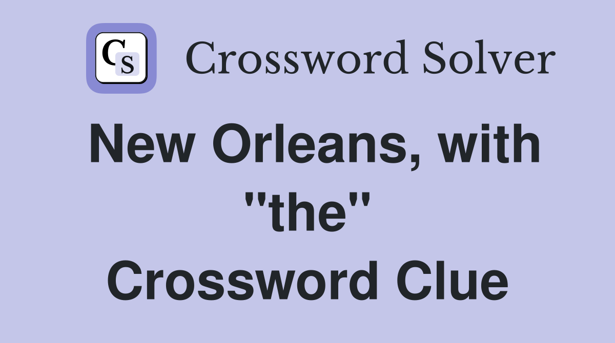 New Orleans, with "the" Crossword Clue