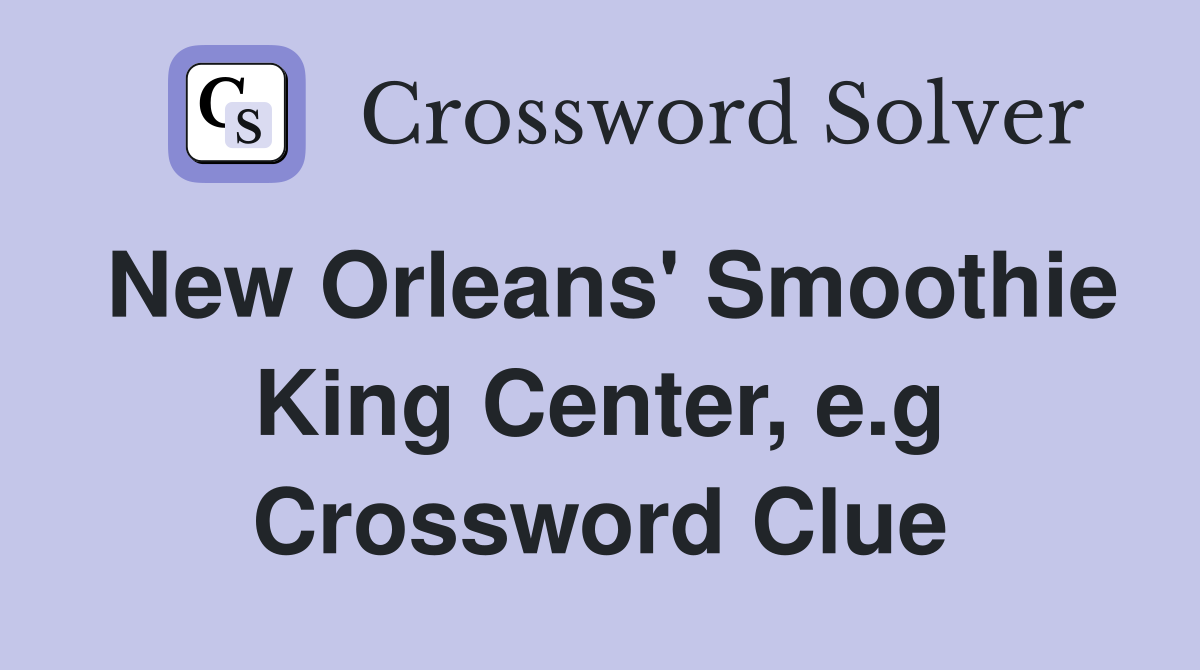 New Orleans' Smoothie King Center, e.g Crossword Clue