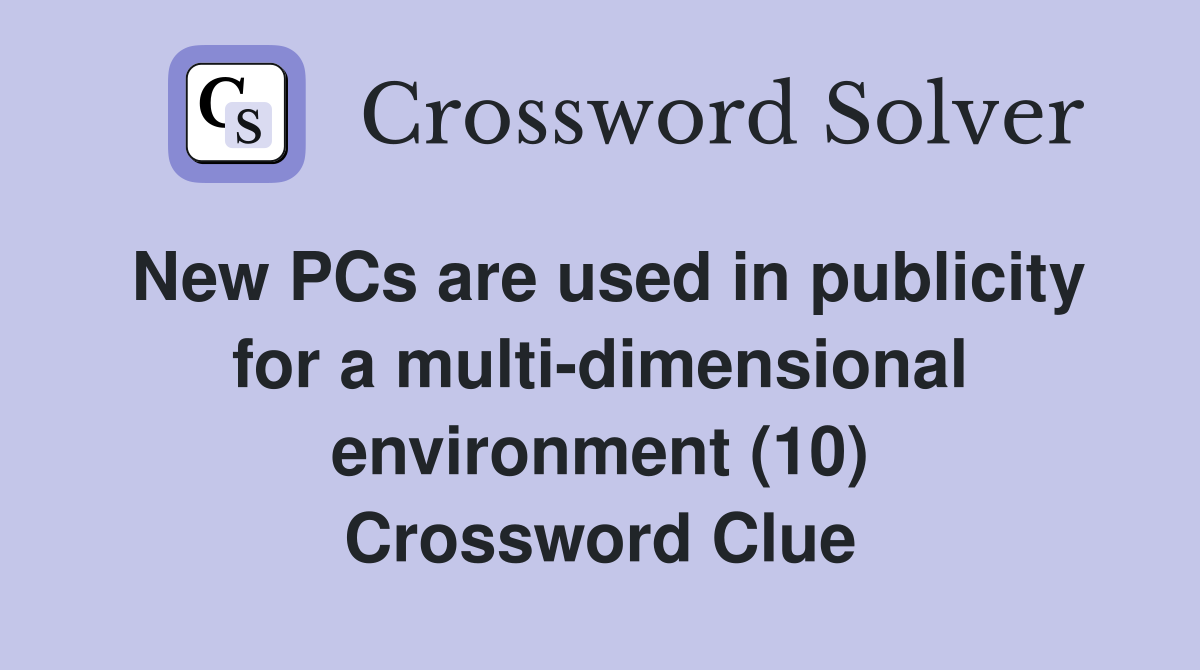 New PCs are used in publicity for a multi-dimensional environment (10) Crossword Clue