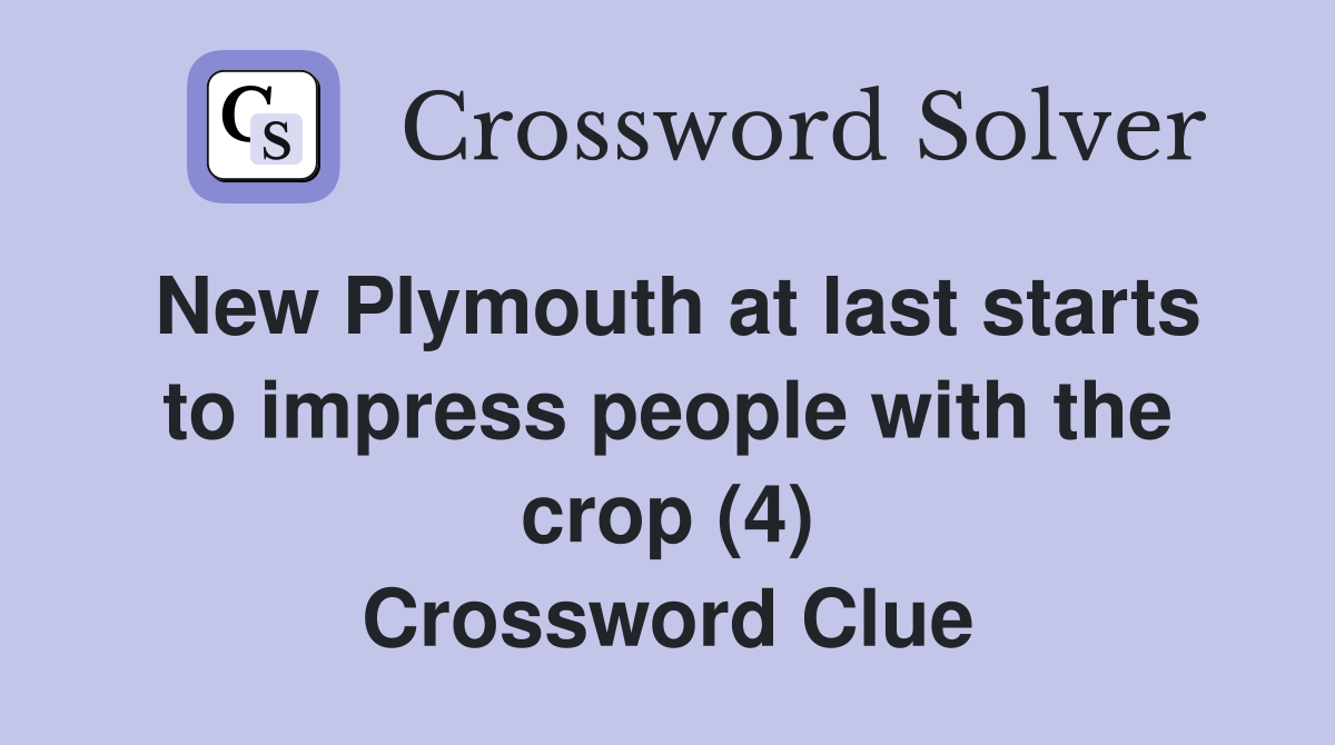 New Plymouth at last starts to impress people with the crop (4) Crossword Clue