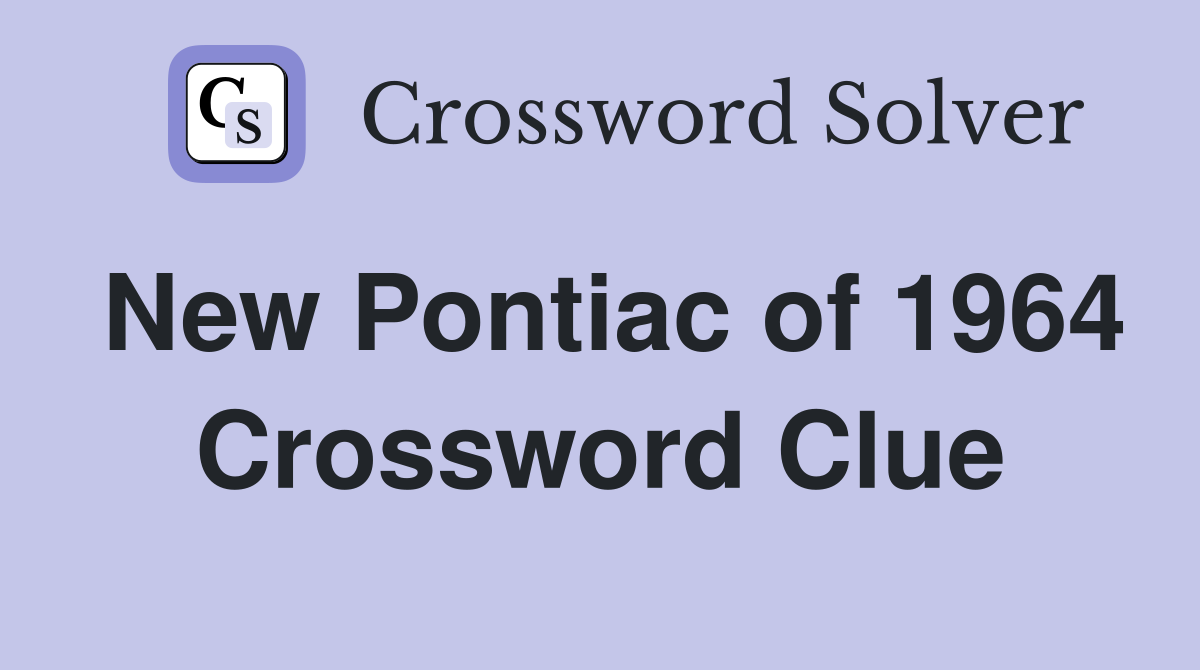 New Pontiac of 1964 Crossword Clue