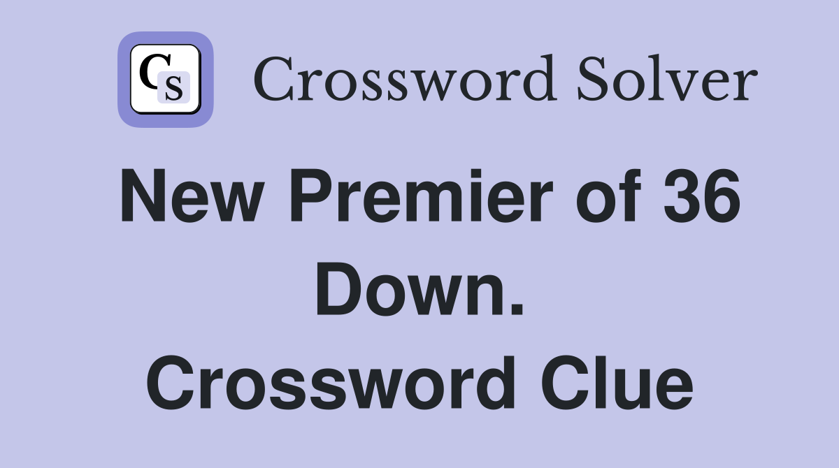 New Premier of 36 Down. Crossword Clue