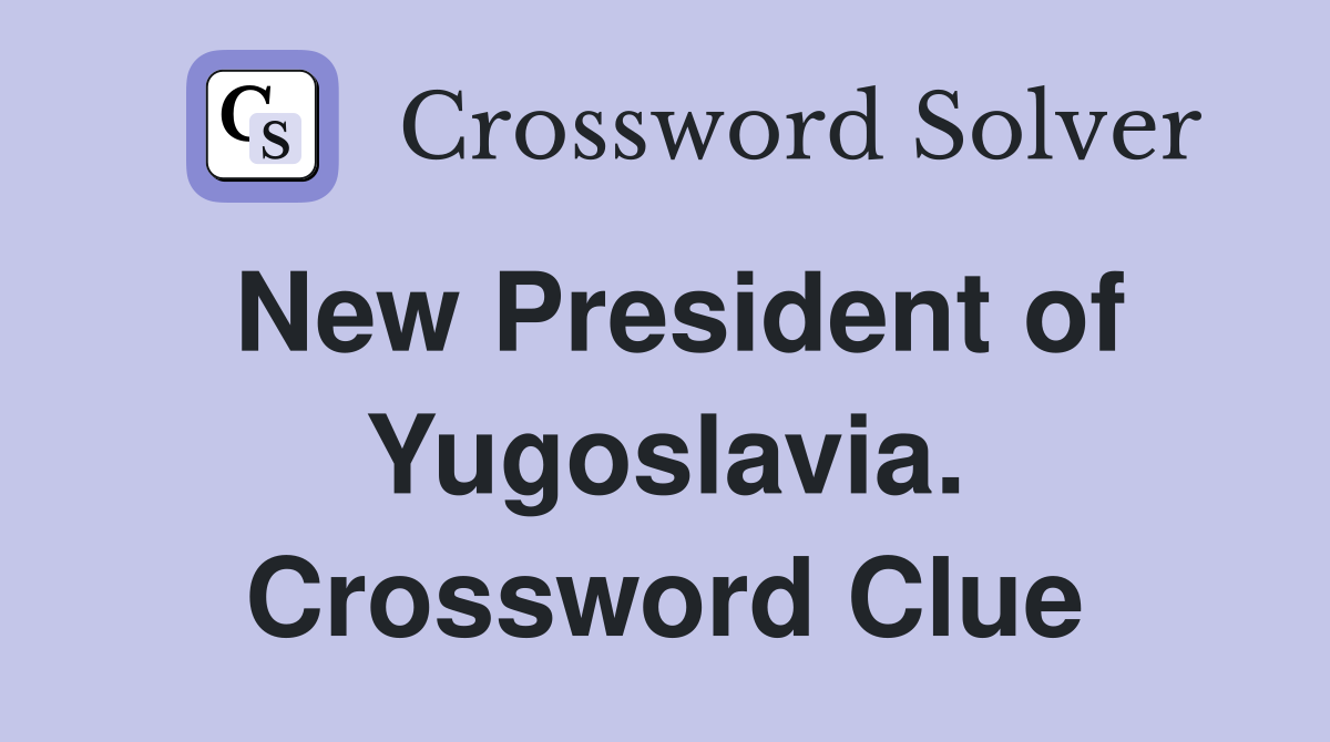 New President of Yugoslavia. Crossword Clue