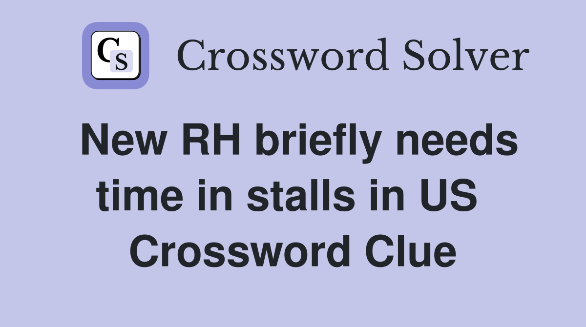 New RH briefly needs time in stalls in US  Crossword Clue