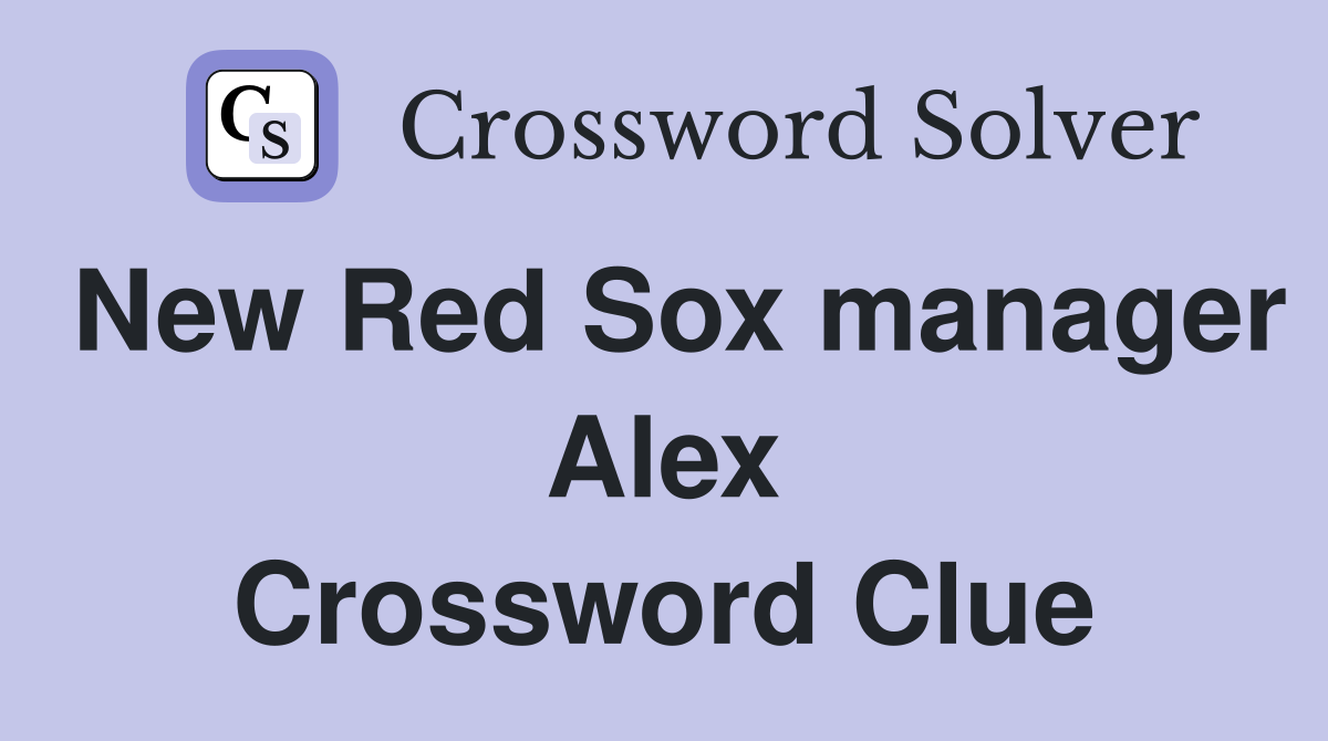 New Red Sox manager Alex Crossword Clue