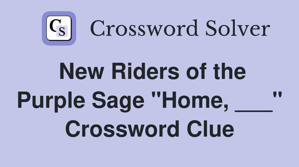 New Riders of the Purple Sage "Home, ___" Crossword Clue