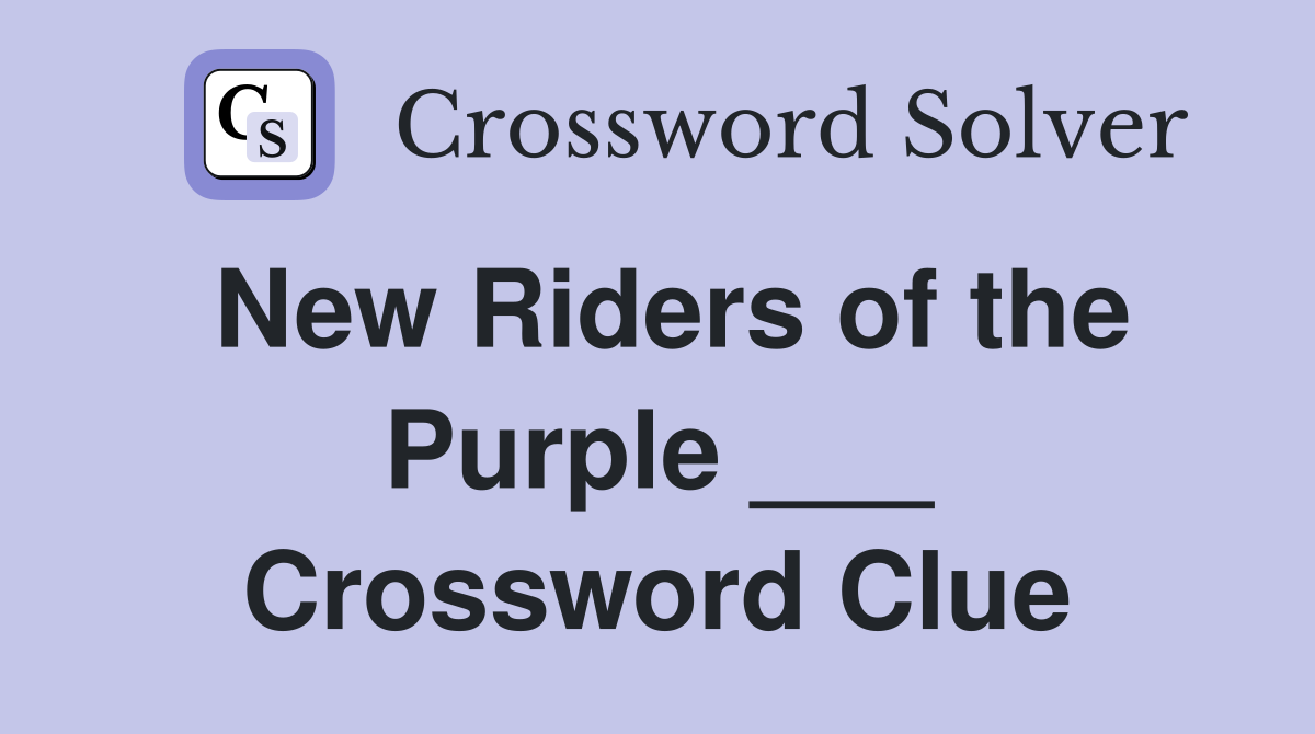 New Riders of the Purple ___ Crossword Clue