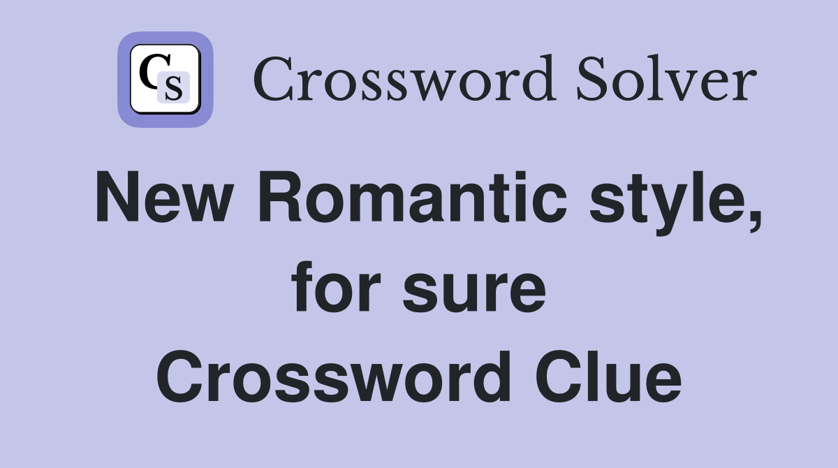 New Romantic style, for sure Crossword Clue