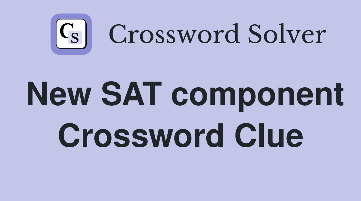New SAT component Crossword Clue