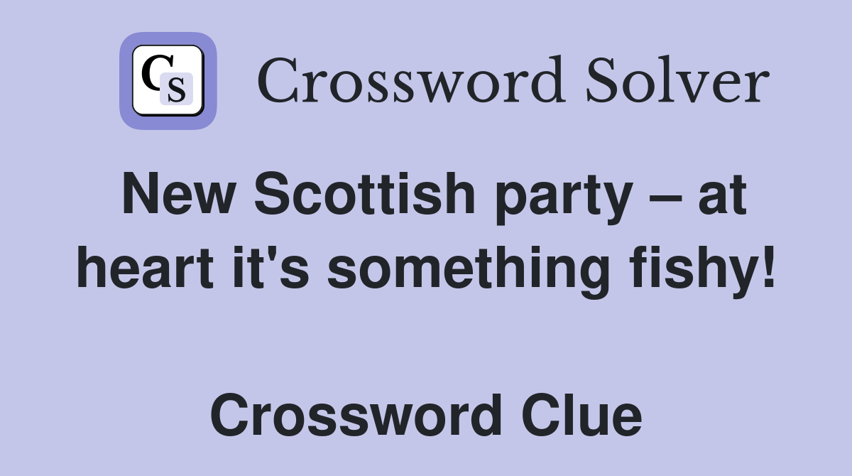 New Scottish party – at heart it's something fishy!  Crossword Clue