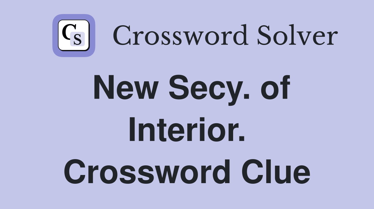 New Secy. of Interior. Crossword Clue