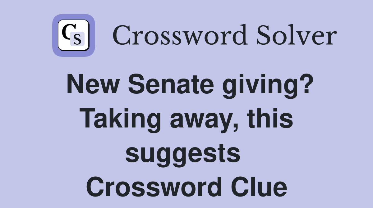 New Senate giving? Taking away, this suggests  Crossword Clue