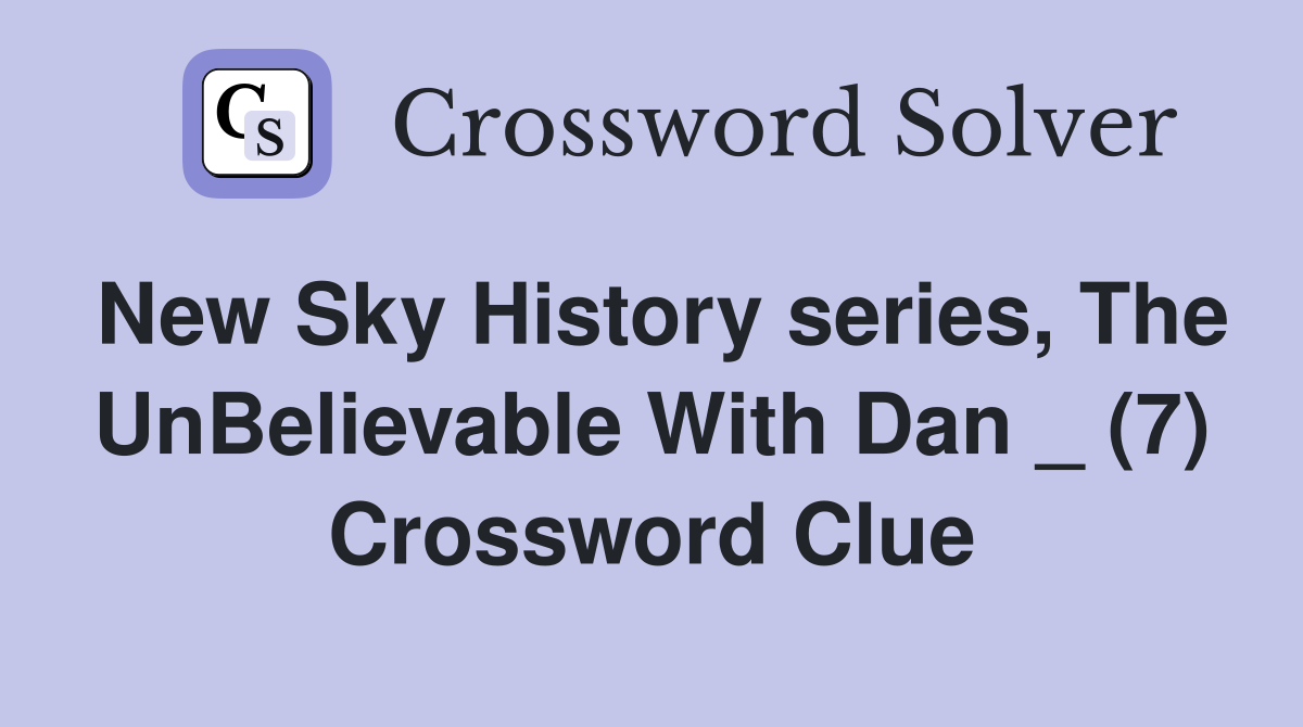 New Sky History series, The UnBelievable With Dan _ (7) Crossword Clue