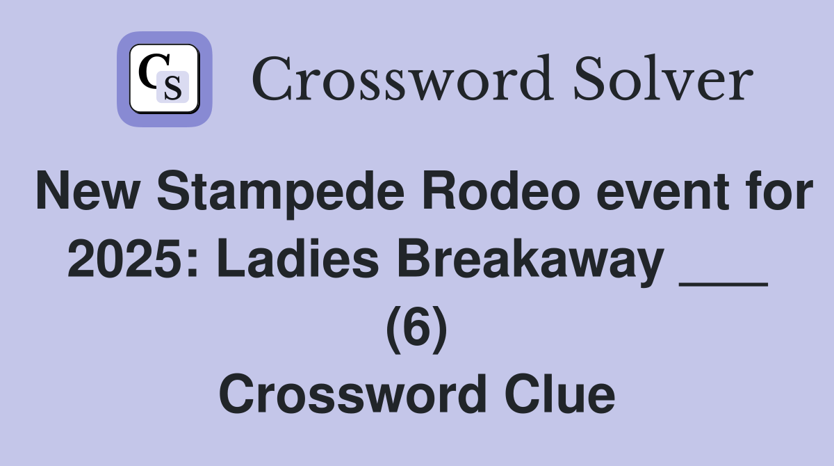New Stampede Rodeo event for 2025: Ladies Breakaway ___ (6) Crossword Clue