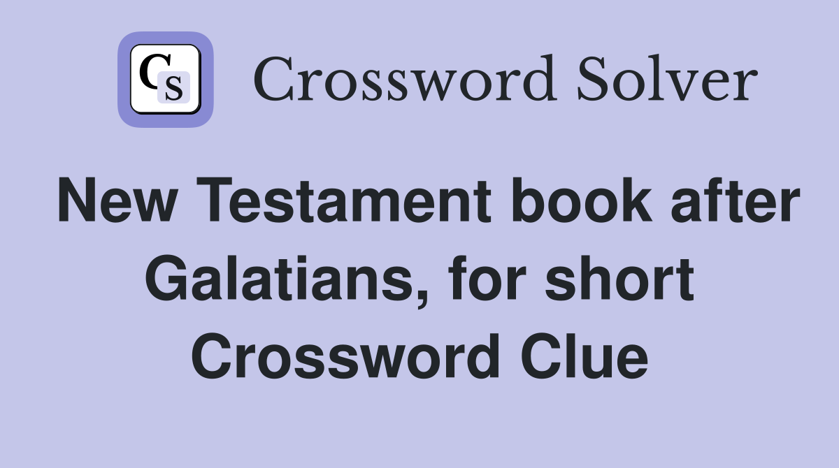 New Testament book after Galatians, for short Crossword Clue