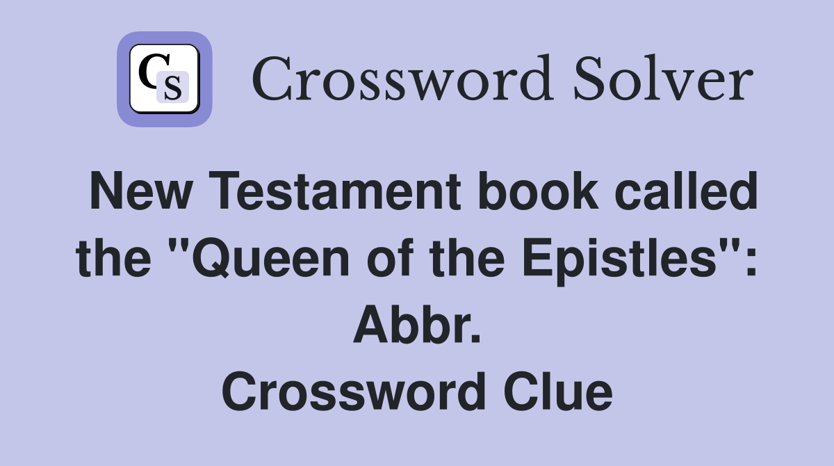 New Testament book called the "Queen of the Epistles": Abbr. Crossword Clue