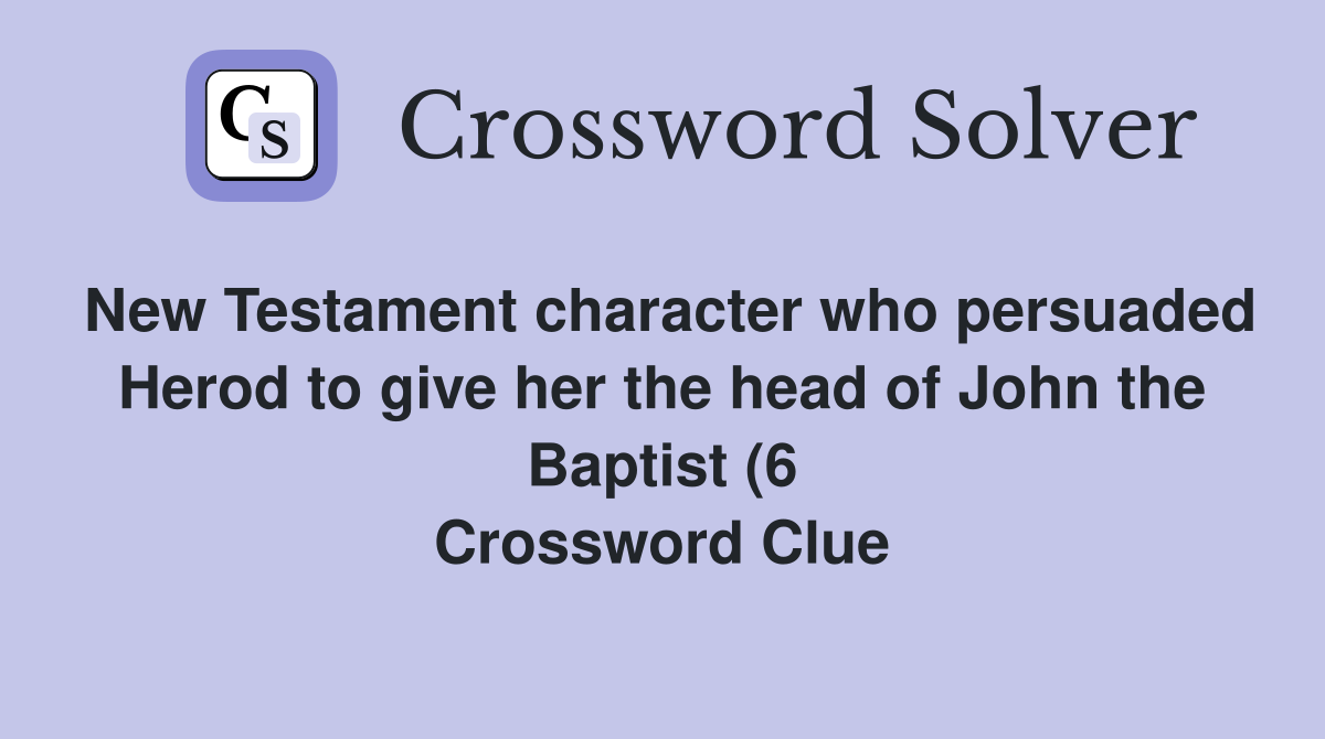 New Testament character who persuaded Herod to give her the head of New Testament character who persuaded Herod to give her the head of