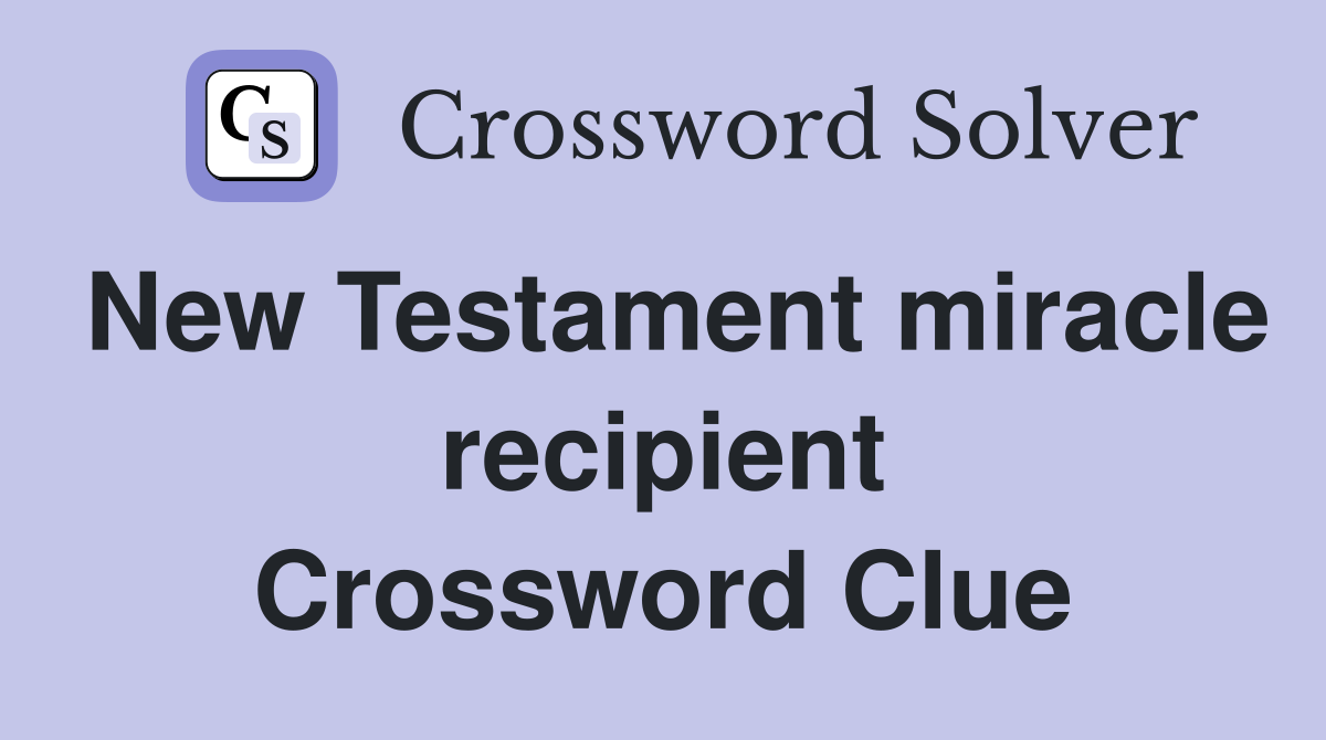 New Testament miracle recipient Crossword Clue