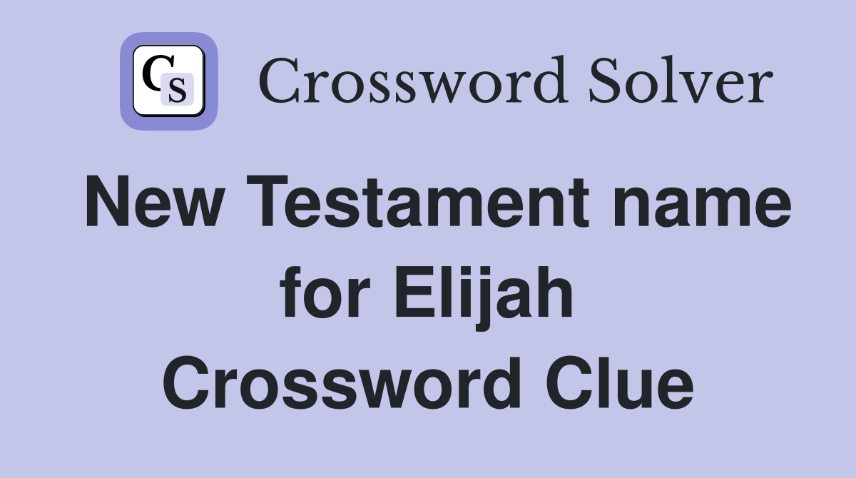 New Testament name for Elijah Crossword Clue