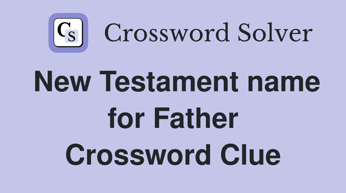 New Testament name for Father Crossword Clue