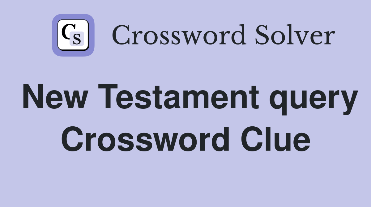 New Testament query Crossword Clue