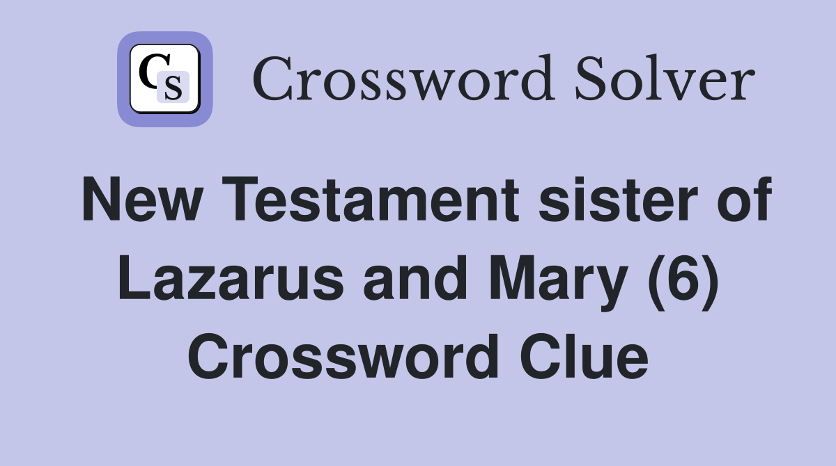 New Testament sister of Lazarus and Mary (6) Crossword Clue