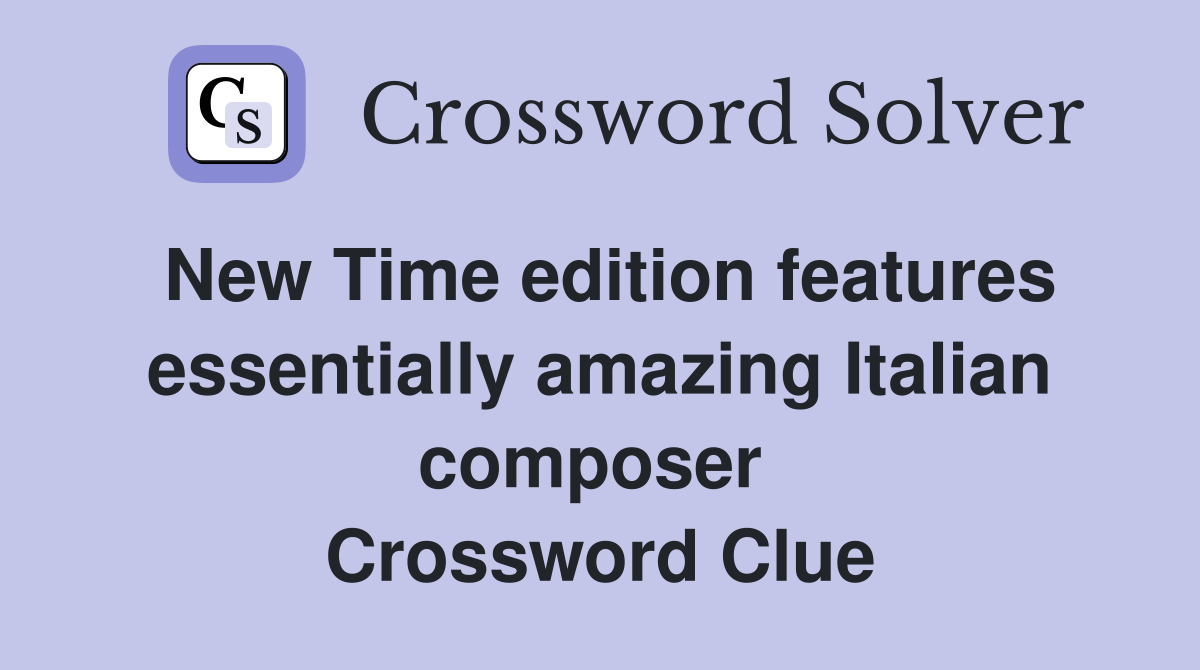 New Time edition features essentially amazing Italian composer  Crossword Clue