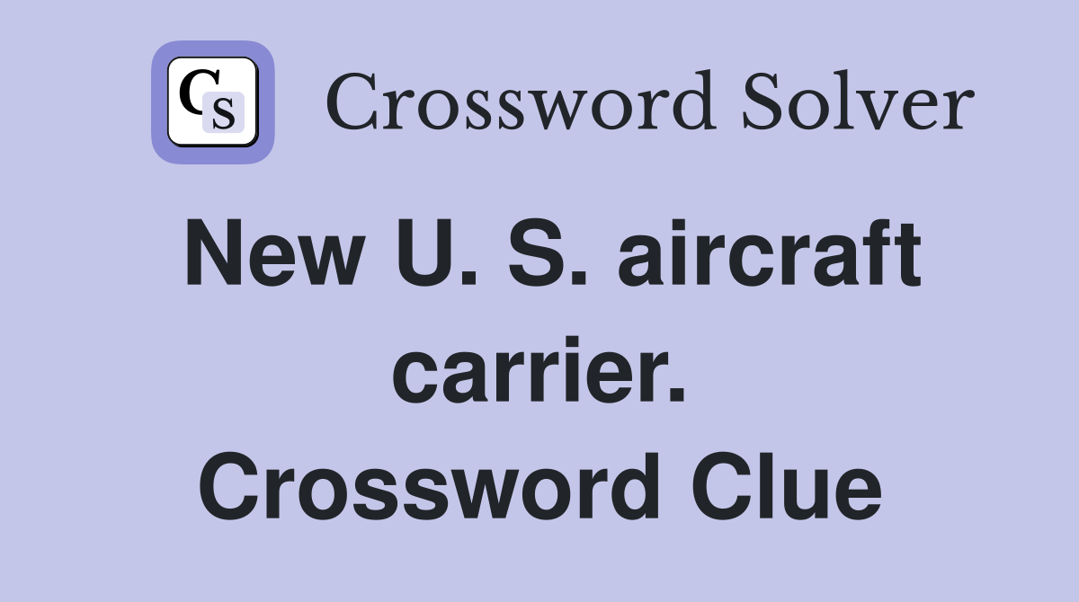 New U. S. aircraft carrier. Crossword Clue