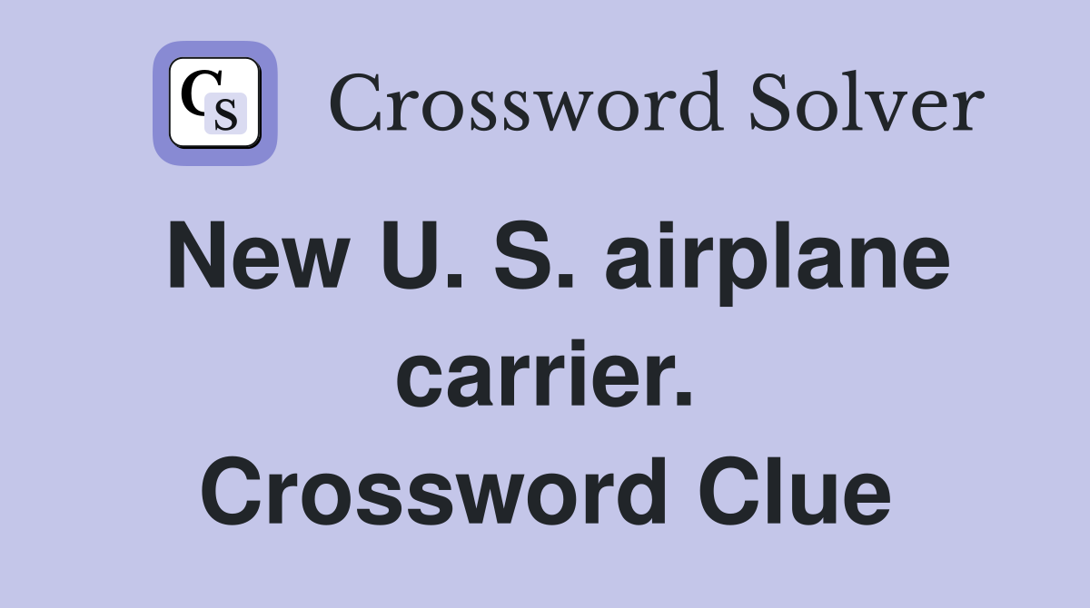 New U. S. airplane carrier. Crossword Clue