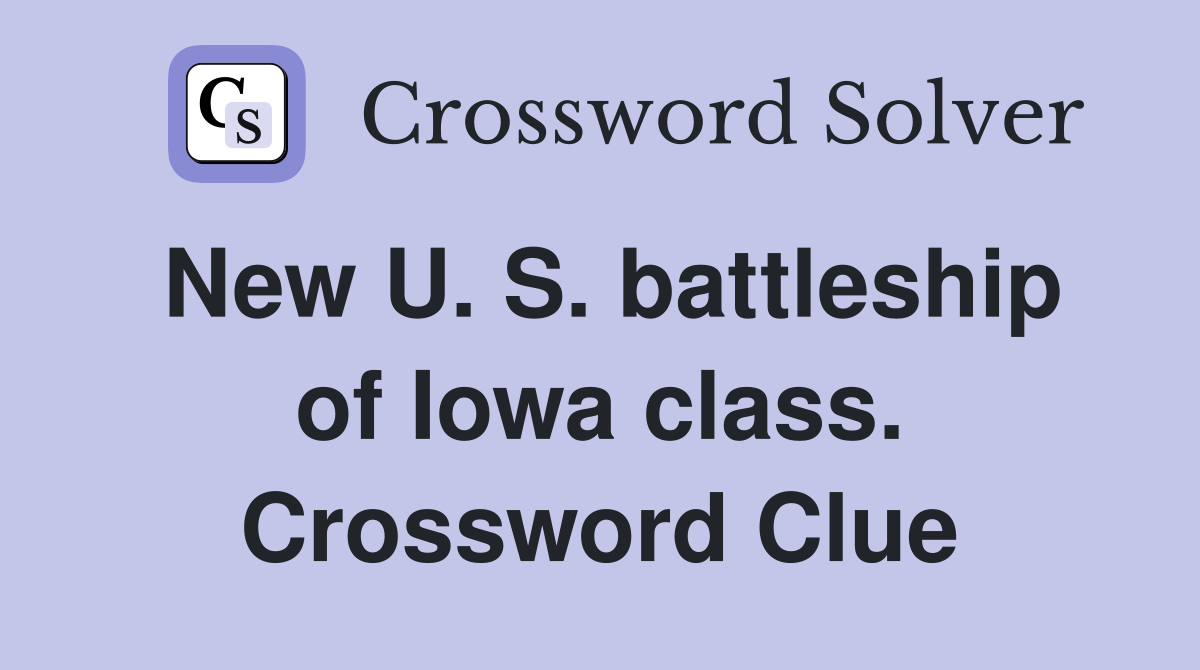 New U. S. battleship of Iowa class. Crossword Clue
