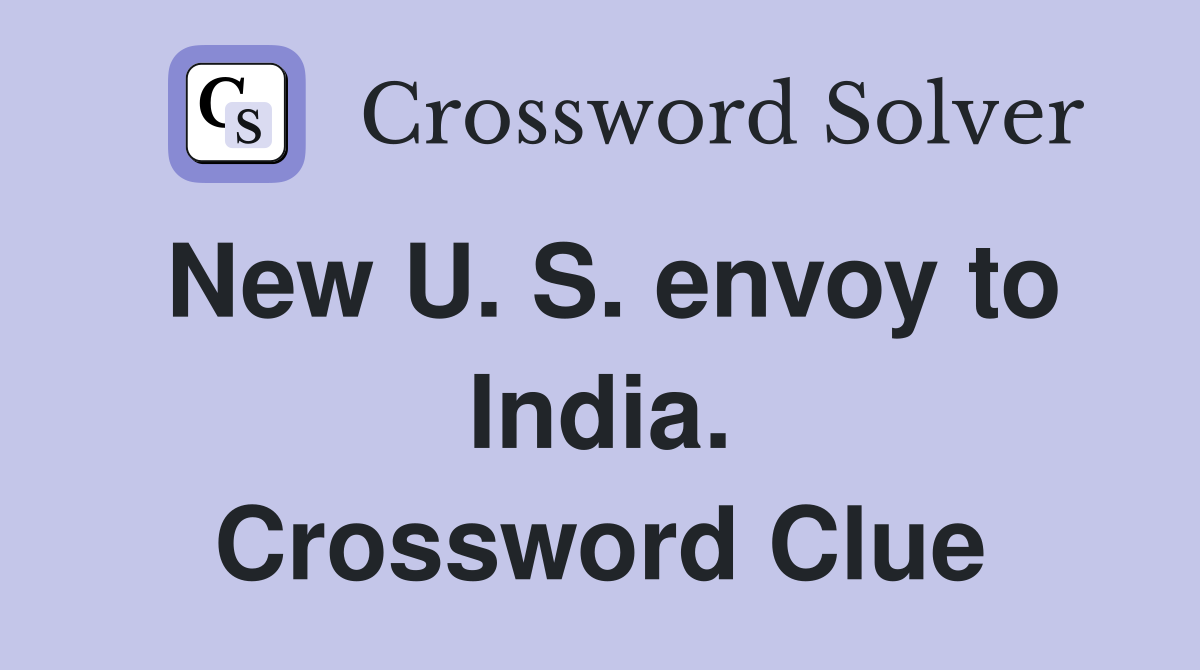 New U. S. envoy to India. Crossword Clue