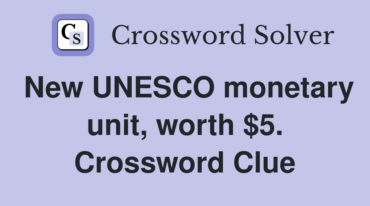 New UNESCO monetary unit, worth $5. Crossword Clue