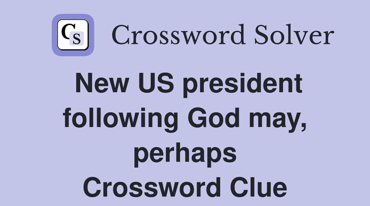 New US president following God may, perhaps Crossword Clue