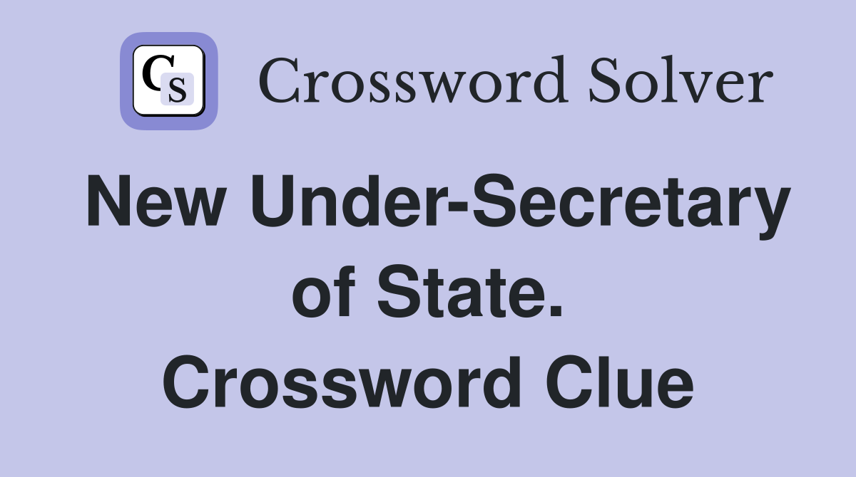 New Under-Secretary of State. Crossword Clue