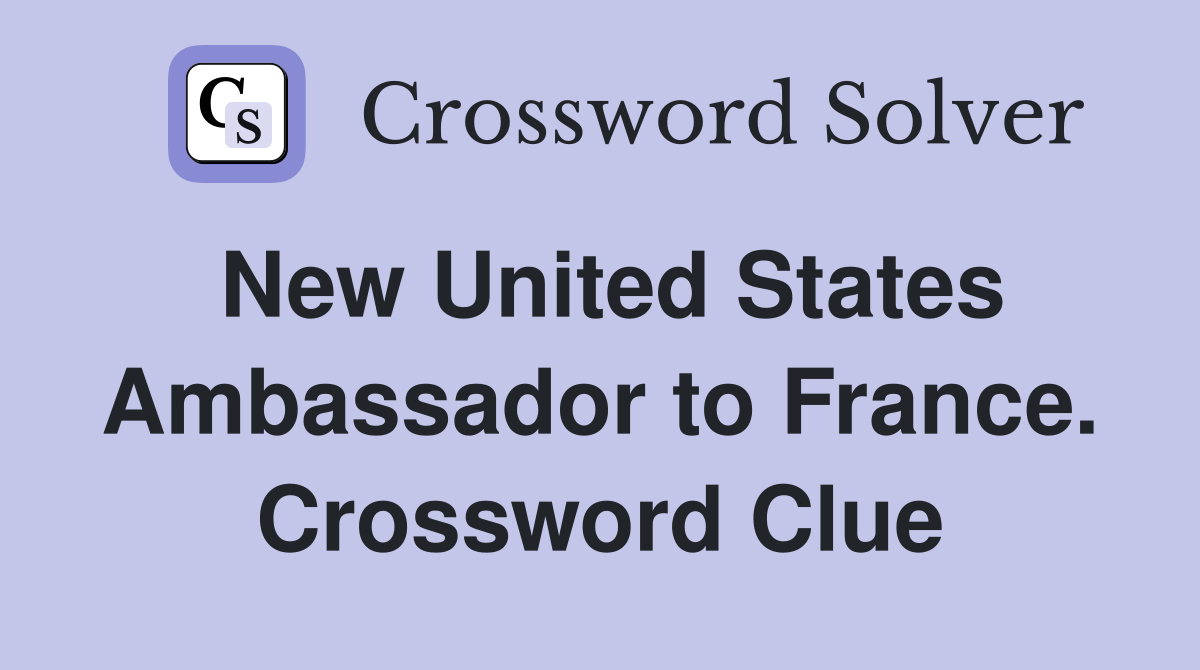 New United States Ambassador to France. Crossword Clue