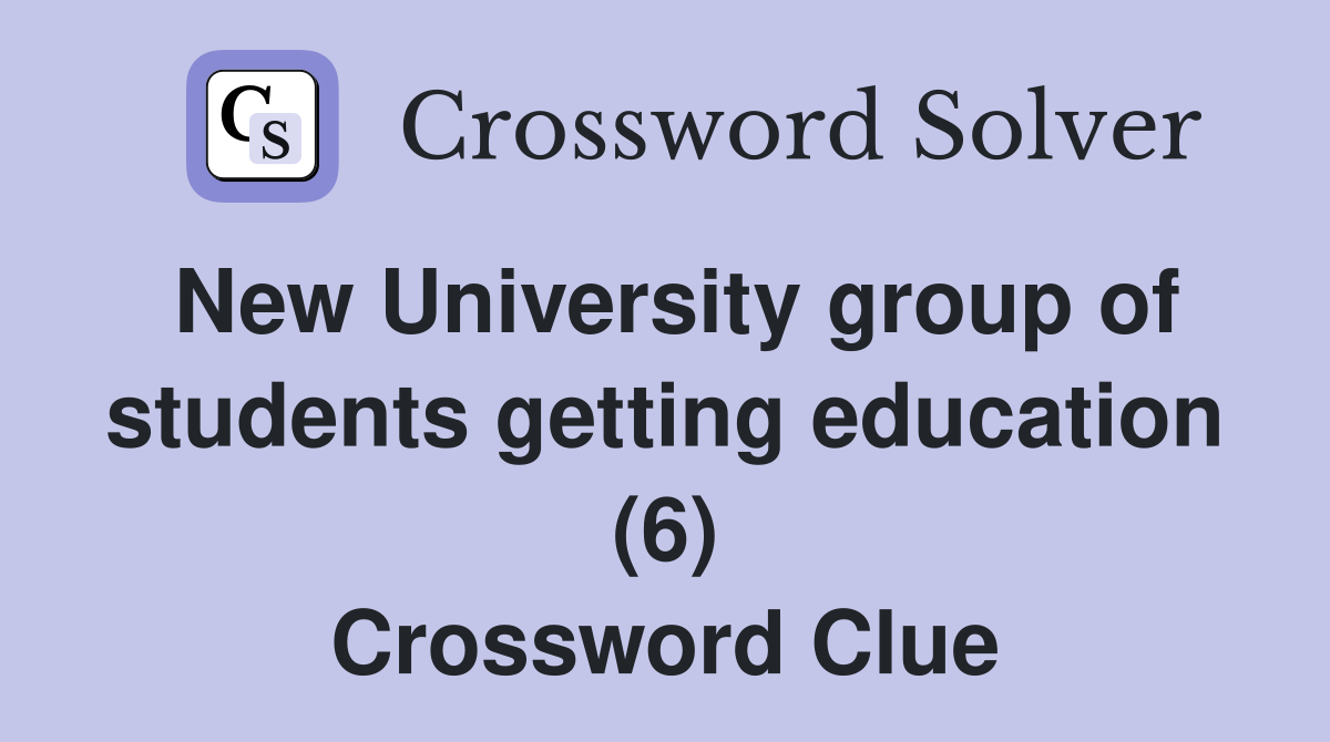 New University group of students getting education (6) Crossword Clue
