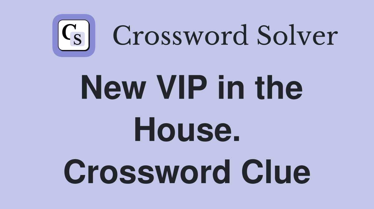New VIP in the House. Crossword Clue