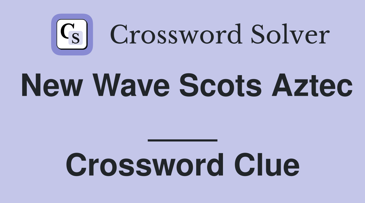 New Wave Scots Aztec ____ Crossword Clue