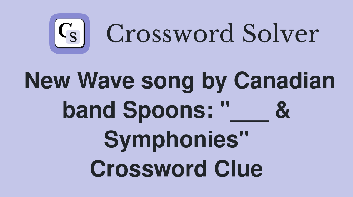 New Wave song by Canadian band Spoons: "___ & Symphonies" Crossword Clue