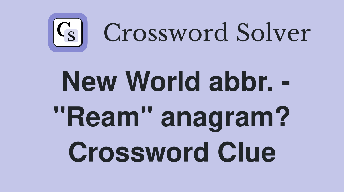 New World abbr. - "Ream" anagram? Crossword Clue